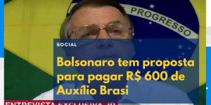 Bolsonaro tem proposta para pagar R$ 600 de Auxílio Brasil