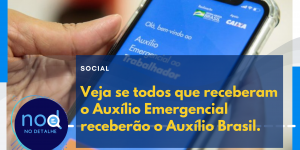 Veja se todos que receberam o Auxílio Emergencial receberão o Auxílio Brasil.