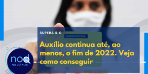 SUPERA RIO - Auxílio continua até, ao menos, o fim de 2022. Veja como conseguir