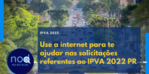Use a internet para te ajudar nas solicitações referentes ao IPVA 2022 PR